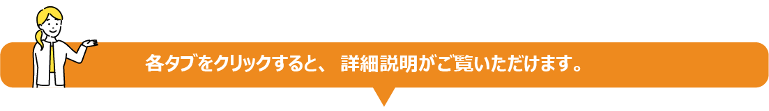 各タブをクリックすると、詳細説明がご覧いただけます。